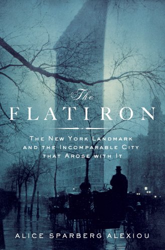 The Flatiron: The New York Landmark and the Incomparable City That Arose with It